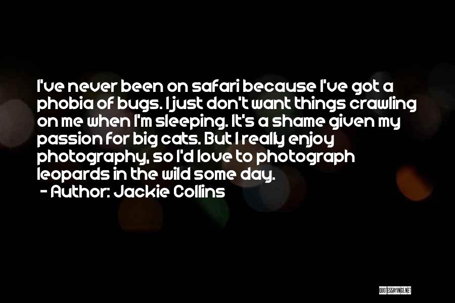 Jackie Collins Quotes: I've Never Been On Safari Because I've Got A Phobia Of Bugs. I Just Don't Want Things Crawling On Me