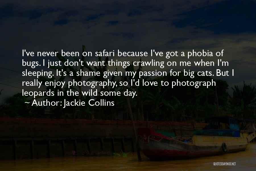 Jackie Collins Quotes: I've Never Been On Safari Because I've Got A Phobia Of Bugs. I Just Don't Want Things Crawling On Me