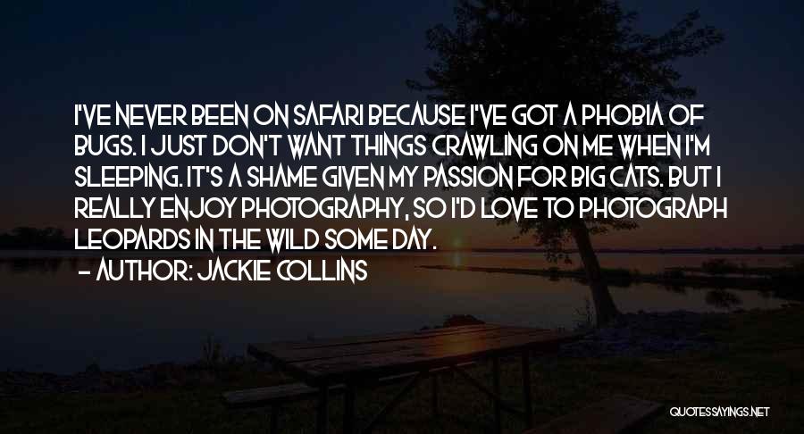 Jackie Collins Quotes: I've Never Been On Safari Because I've Got A Phobia Of Bugs. I Just Don't Want Things Crawling On Me