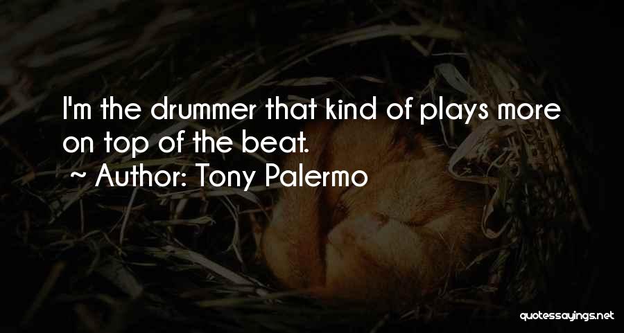 Tony Palermo Quotes: I'm The Drummer That Kind Of Plays More On Top Of The Beat.