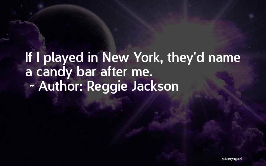 Reggie Jackson Quotes: If I Played In New York, They'd Name A Candy Bar After Me.