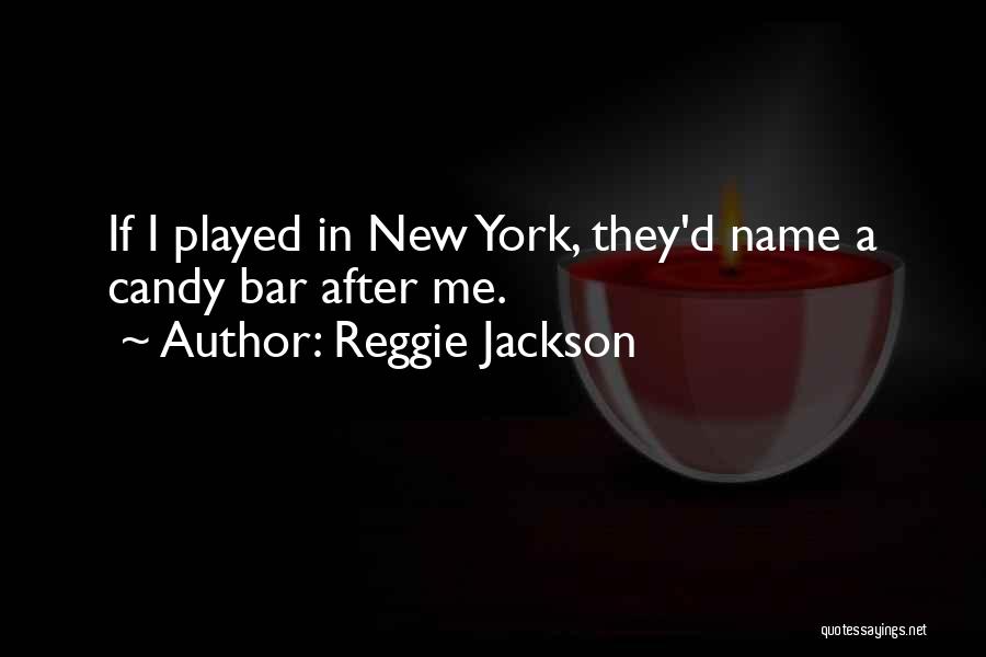 Reggie Jackson Quotes: If I Played In New York, They'd Name A Candy Bar After Me.