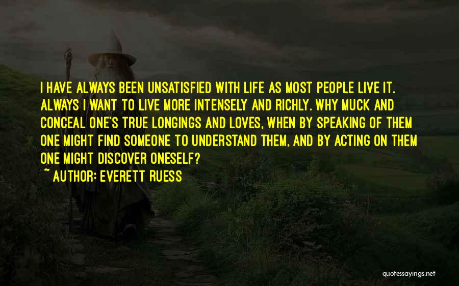 Everett Ruess Quotes: I Have Always Been Unsatisfied With Life As Most People Live It. Always I Want To Live More Intensely And