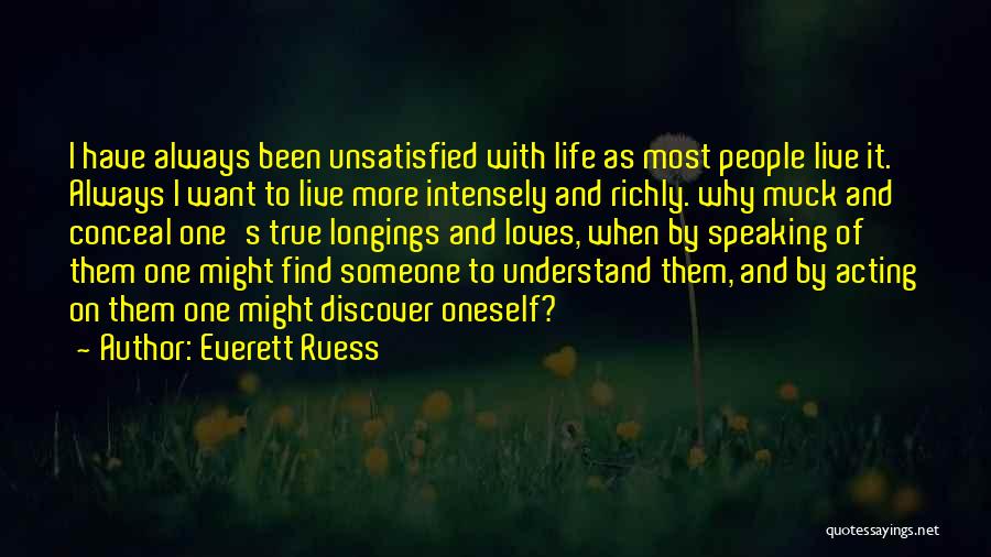 Everett Ruess Quotes: I Have Always Been Unsatisfied With Life As Most People Live It. Always I Want To Live More Intensely And