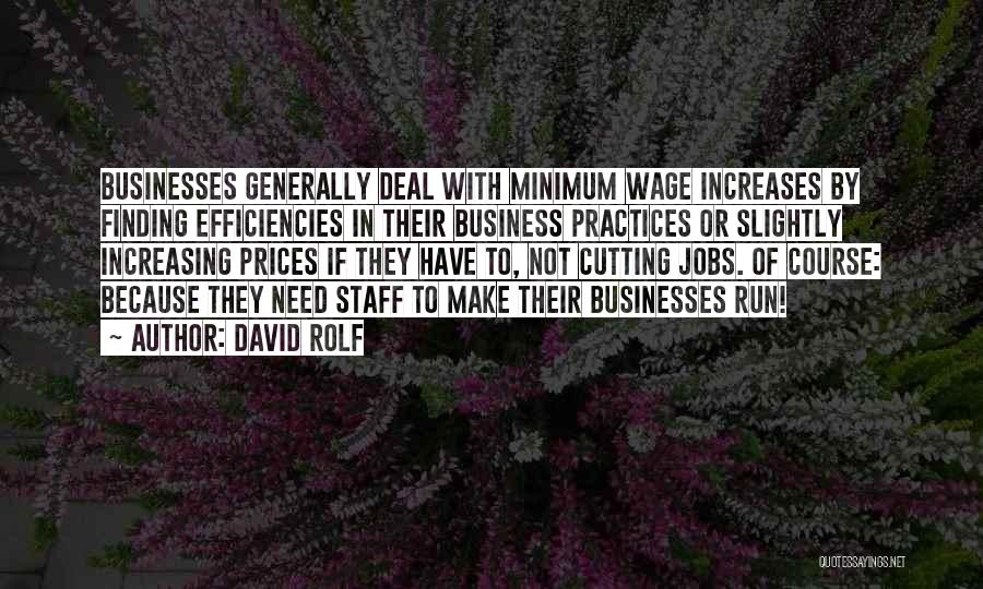 David Rolf Quotes: Businesses Generally Deal With Minimum Wage Increases By Finding Efficiencies In Their Business Practices Or Slightly Increasing Prices If They