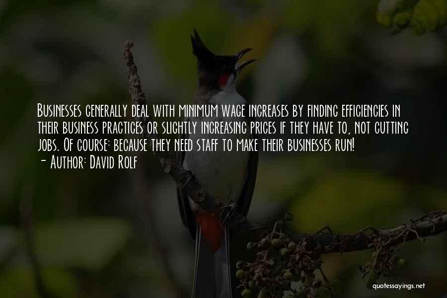 David Rolf Quotes: Businesses Generally Deal With Minimum Wage Increases By Finding Efficiencies In Their Business Practices Or Slightly Increasing Prices If They