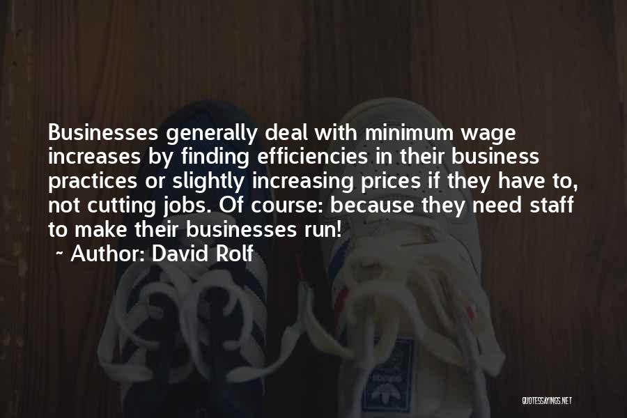David Rolf Quotes: Businesses Generally Deal With Minimum Wage Increases By Finding Efficiencies In Their Business Practices Or Slightly Increasing Prices If They