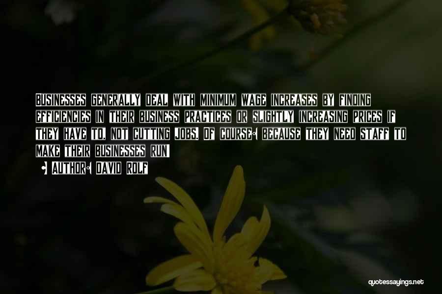 David Rolf Quotes: Businesses Generally Deal With Minimum Wage Increases By Finding Efficiencies In Their Business Practices Or Slightly Increasing Prices If They
