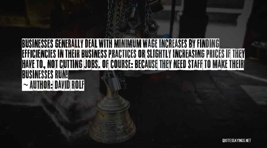 David Rolf Quotes: Businesses Generally Deal With Minimum Wage Increases By Finding Efficiencies In Their Business Practices Or Slightly Increasing Prices If They