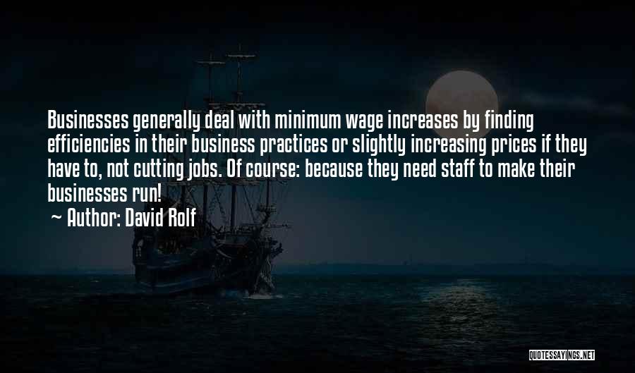 David Rolf Quotes: Businesses Generally Deal With Minimum Wage Increases By Finding Efficiencies In Their Business Practices Or Slightly Increasing Prices If They