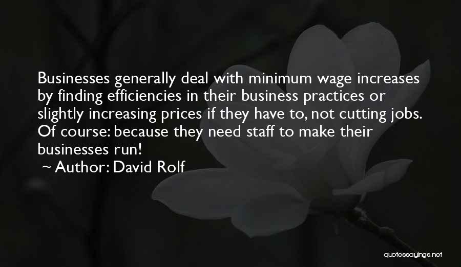David Rolf Quotes: Businesses Generally Deal With Minimum Wage Increases By Finding Efficiencies In Their Business Practices Or Slightly Increasing Prices If They