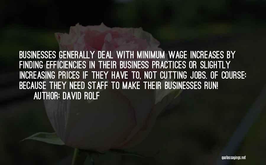 David Rolf Quotes: Businesses Generally Deal With Minimum Wage Increases By Finding Efficiencies In Their Business Practices Or Slightly Increasing Prices If They