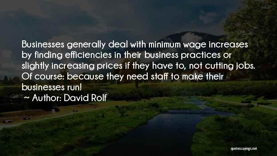 David Rolf Quotes: Businesses Generally Deal With Minimum Wage Increases By Finding Efficiencies In Their Business Practices Or Slightly Increasing Prices If They