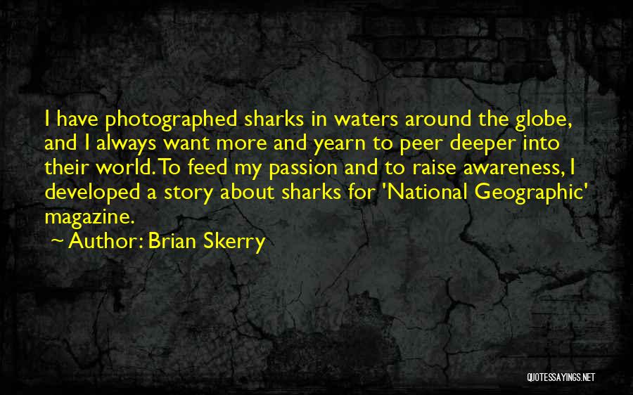 Brian Skerry Quotes: I Have Photographed Sharks In Waters Around The Globe, And I Always Want More And Yearn To Peer Deeper Into