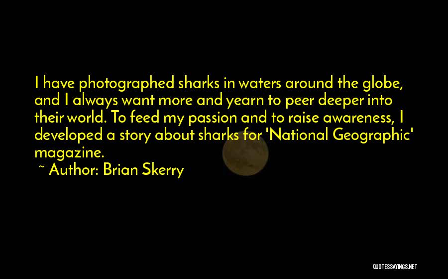 Brian Skerry Quotes: I Have Photographed Sharks In Waters Around The Globe, And I Always Want More And Yearn To Peer Deeper Into