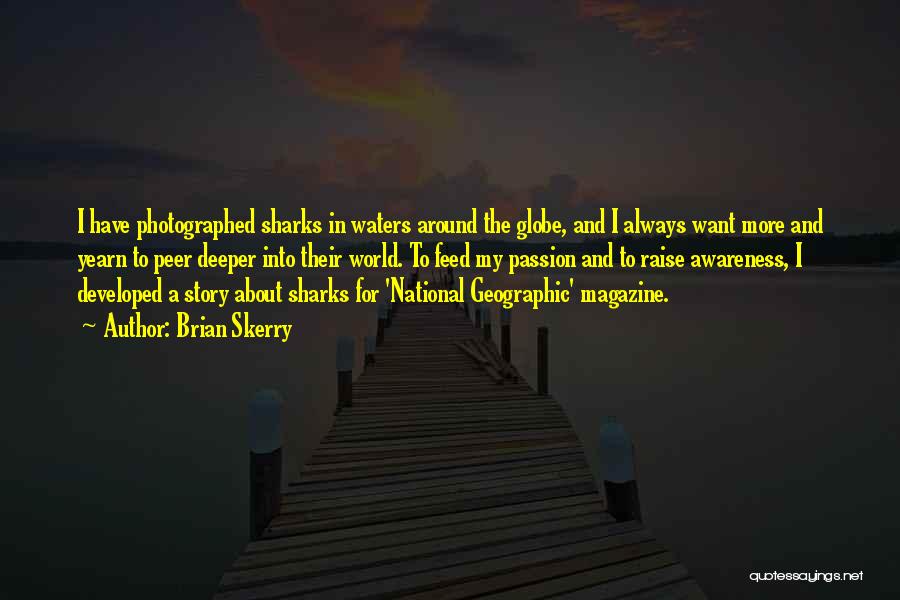 Brian Skerry Quotes: I Have Photographed Sharks In Waters Around The Globe, And I Always Want More And Yearn To Peer Deeper Into