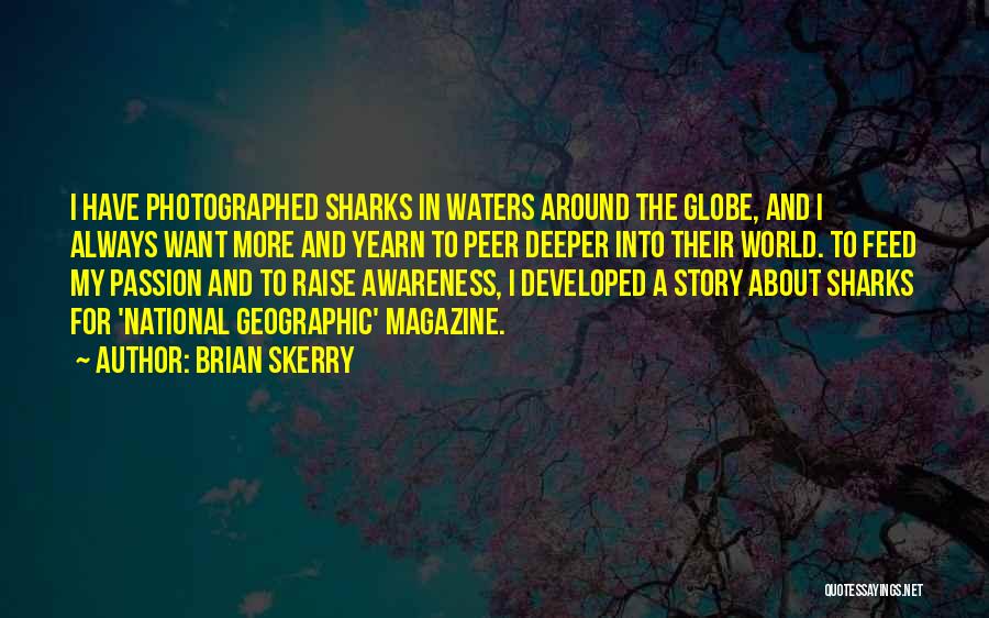 Brian Skerry Quotes: I Have Photographed Sharks In Waters Around The Globe, And I Always Want More And Yearn To Peer Deeper Into