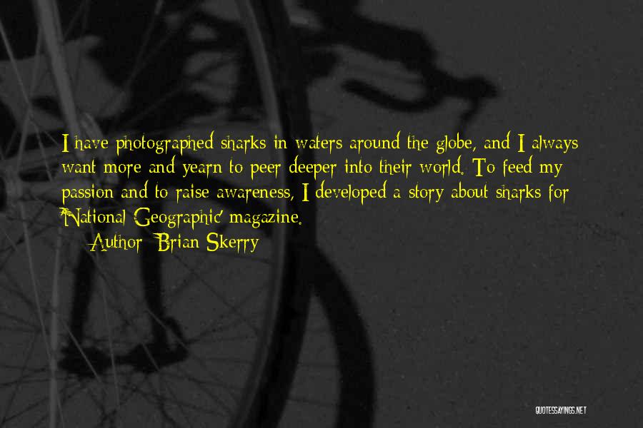 Brian Skerry Quotes: I Have Photographed Sharks In Waters Around The Globe, And I Always Want More And Yearn To Peer Deeper Into