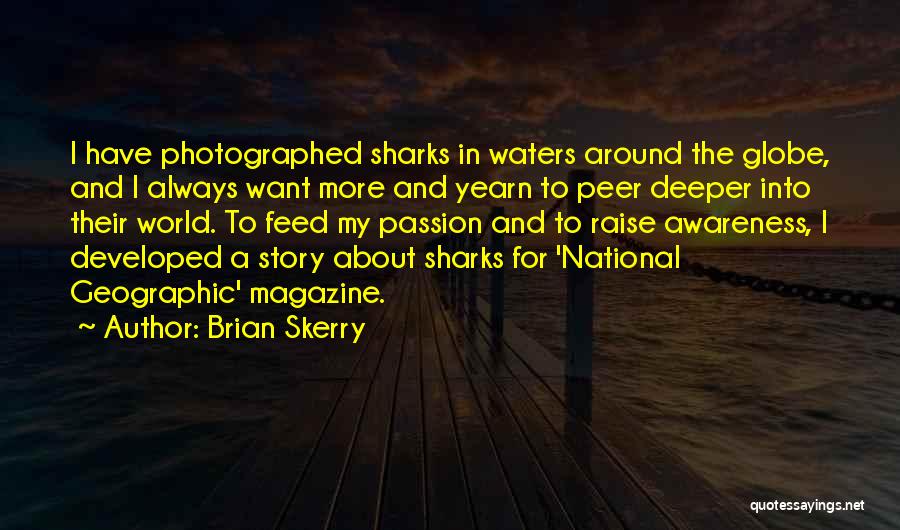 Brian Skerry Quotes: I Have Photographed Sharks In Waters Around The Globe, And I Always Want More And Yearn To Peer Deeper Into