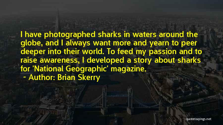 Brian Skerry Quotes: I Have Photographed Sharks In Waters Around The Globe, And I Always Want More And Yearn To Peer Deeper Into