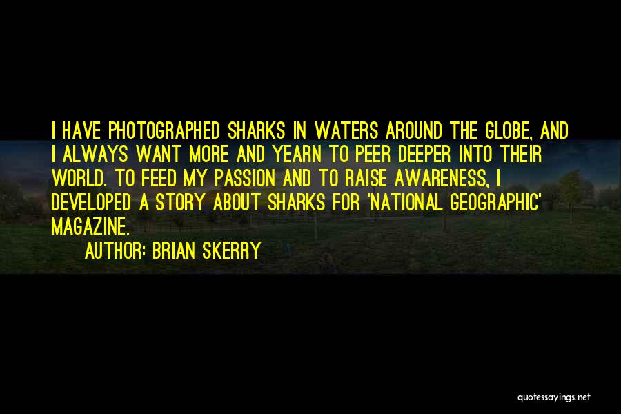 Brian Skerry Quotes: I Have Photographed Sharks In Waters Around The Globe, And I Always Want More And Yearn To Peer Deeper Into