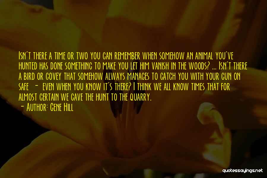 Gene Hill Quotes: Isn't There A Time Or Two You Can Remember When Somehow An Animal You've Hunted Has Done Something To Make