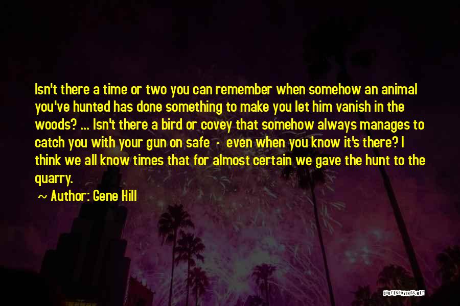 Gene Hill Quotes: Isn't There A Time Or Two You Can Remember When Somehow An Animal You've Hunted Has Done Something To Make