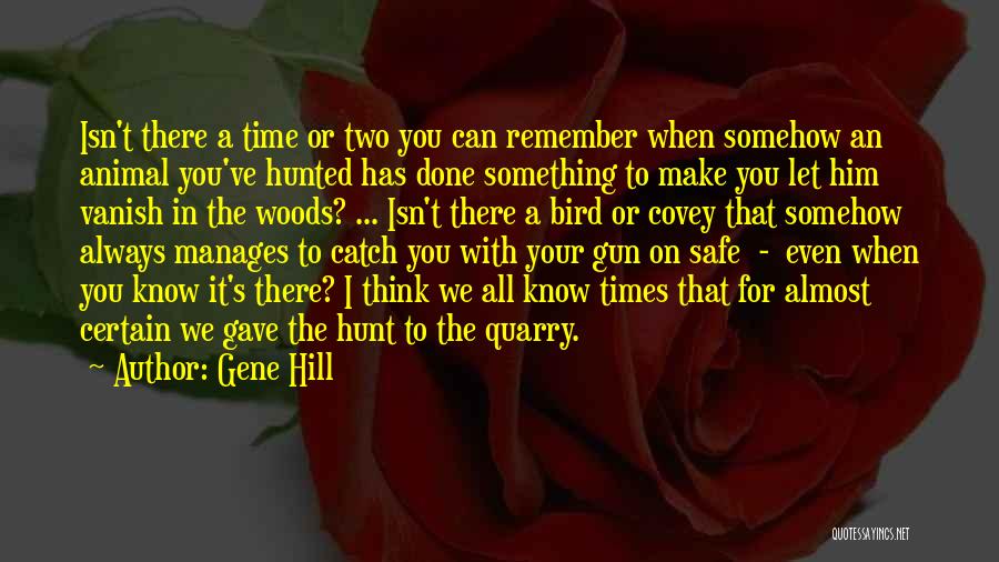 Gene Hill Quotes: Isn't There A Time Or Two You Can Remember When Somehow An Animal You've Hunted Has Done Something To Make