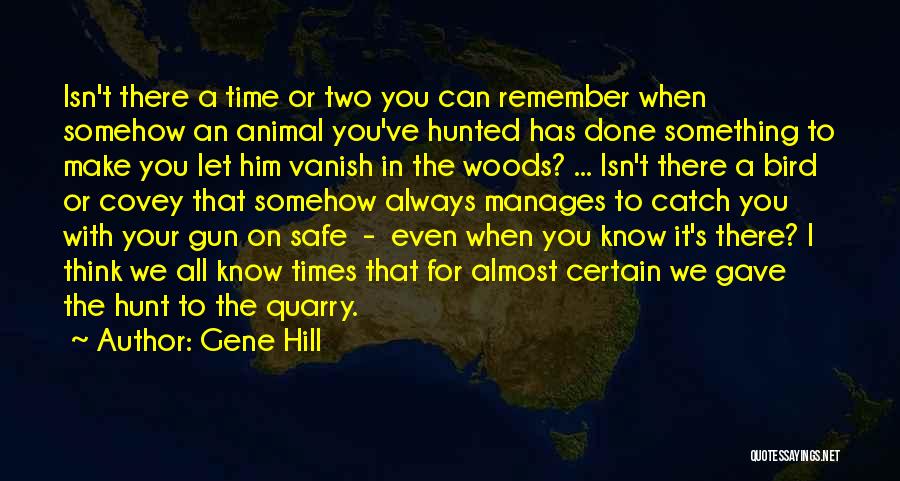 Gene Hill Quotes: Isn't There A Time Or Two You Can Remember When Somehow An Animal You've Hunted Has Done Something To Make