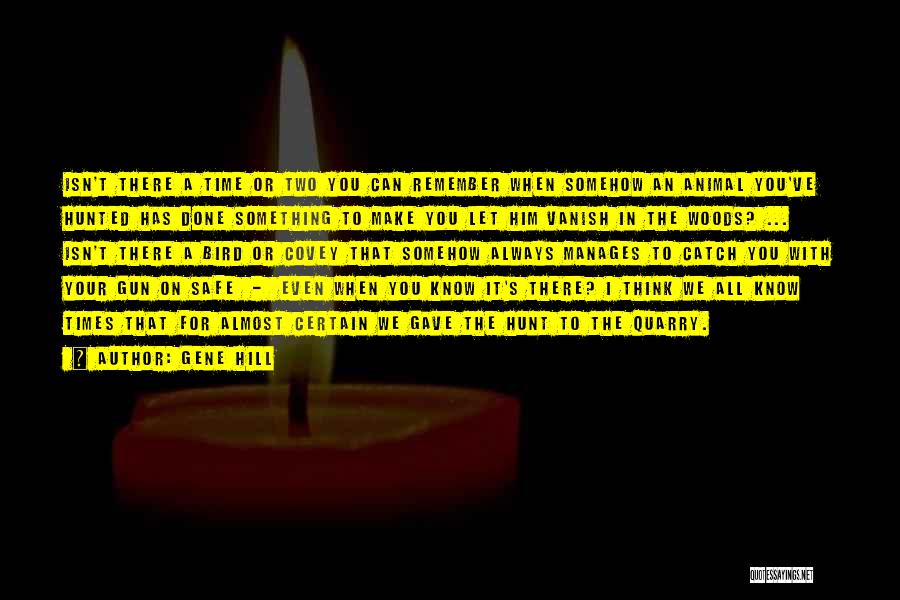 Gene Hill Quotes: Isn't There A Time Or Two You Can Remember When Somehow An Animal You've Hunted Has Done Something To Make
