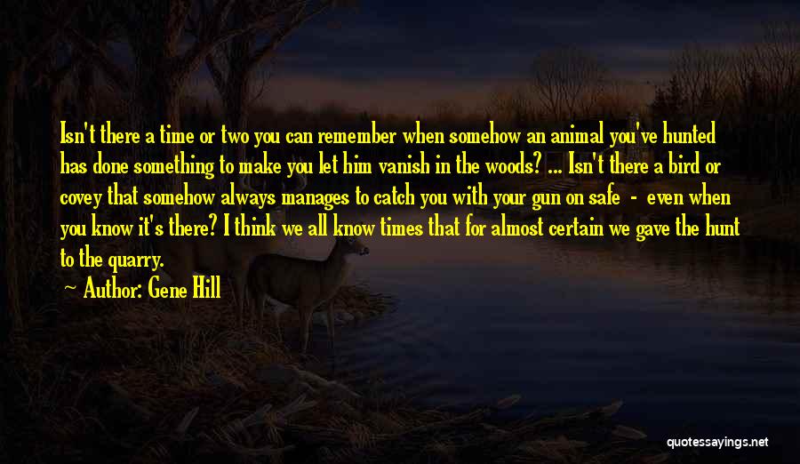 Gene Hill Quotes: Isn't There A Time Or Two You Can Remember When Somehow An Animal You've Hunted Has Done Something To Make