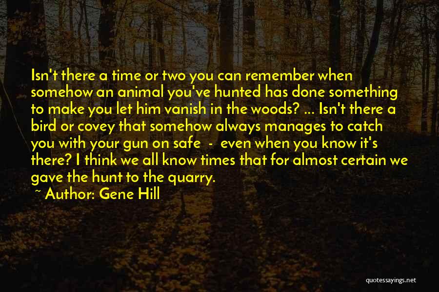 Gene Hill Quotes: Isn't There A Time Or Two You Can Remember When Somehow An Animal You've Hunted Has Done Something To Make