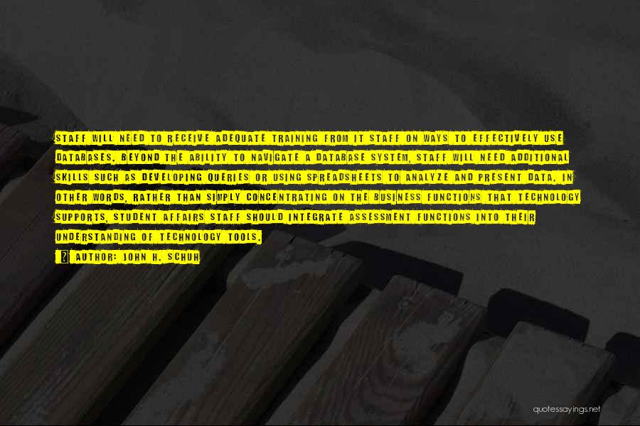 John H. Schuh Quotes: Staff Will Need To Receive Adequate Training From It Staff On Ways To Effectively Use Databases. Beyond The Ability To