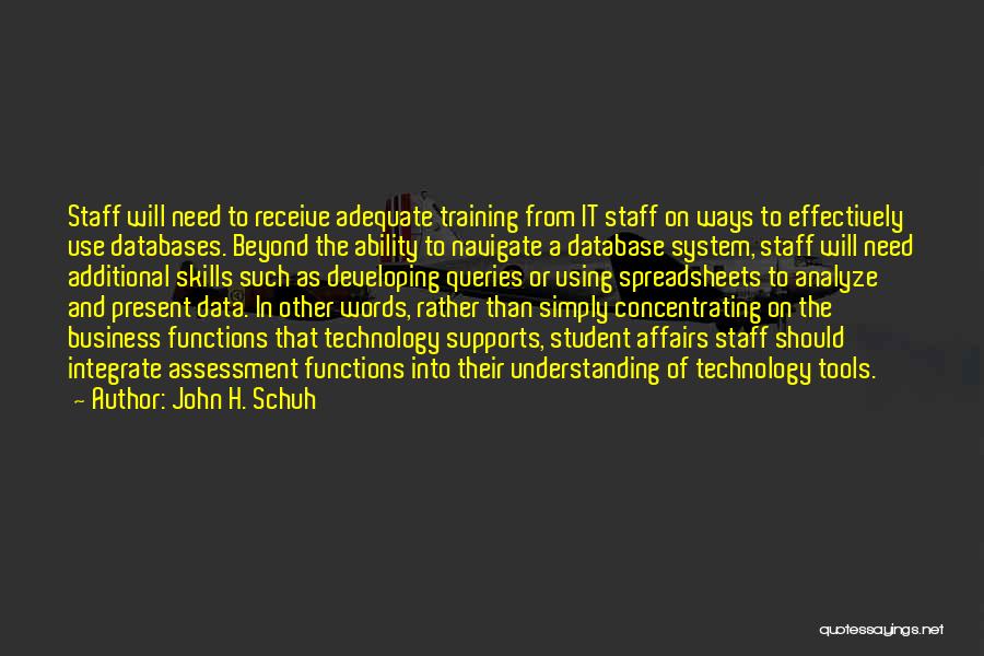 John H. Schuh Quotes: Staff Will Need To Receive Adequate Training From It Staff On Ways To Effectively Use Databases. Beyond The Ability To