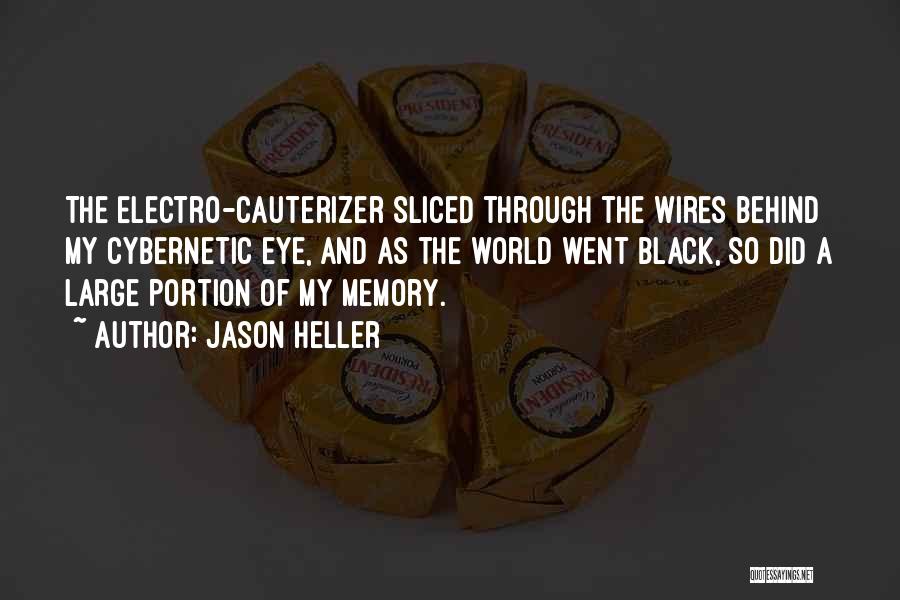 Jason Heller Quotes: The Electro-cauterizer Sliced Through The Wires Behind My Cybernetic Eye, And As The World Went Black, So Did A Large
