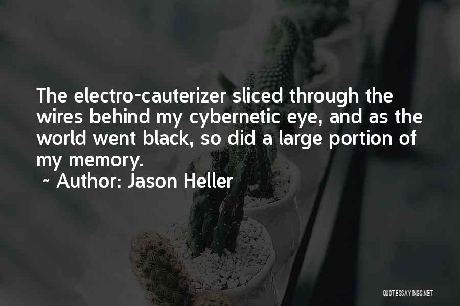 Jason Heller Quotes: The Electro-cauterizer Sliced Through The Wires Behind My Cybernetic Eye, And As The World Went Black, So Did A Large