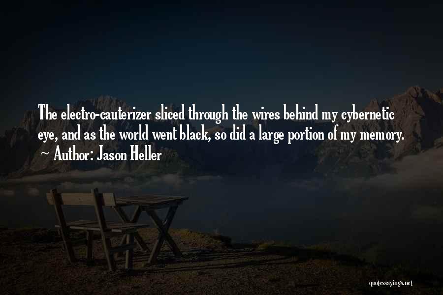 Jason Heller Quotes: The Electro-cauterizer Sliced Through The Wires Behind My Cybernetic Eye, And As The World Went Black, So Did A Large