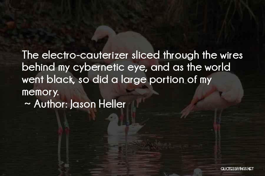 Jason Heller Quotes: The Electro-cauterizer Sliced Through The Wires Behind My Cybernetic Eye, And As The World Went Black, So Did A Large