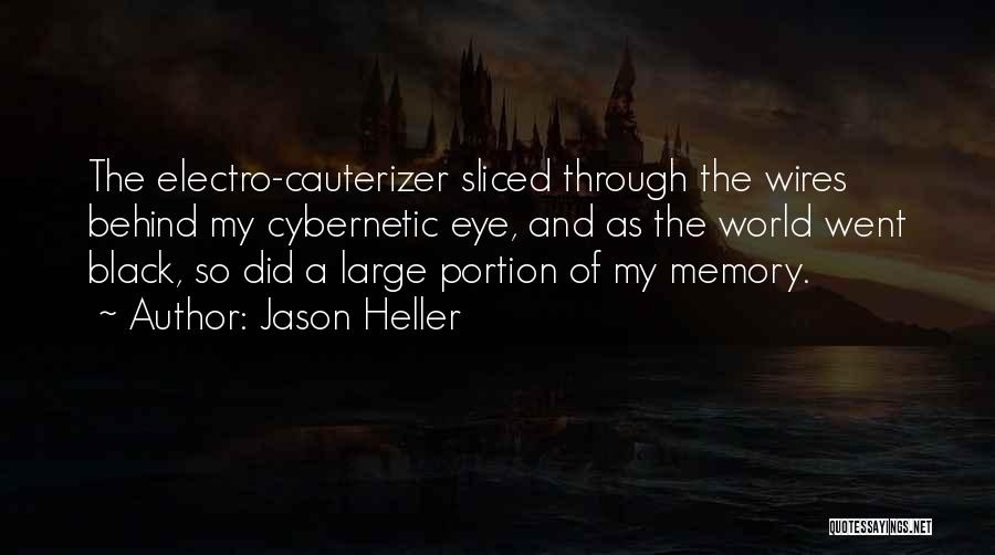 Jason Heller Quotes: The Electro-cauterizer Sliced Through The Wires Behind My Cybernetic Eye, And As The World Went Black, So Did A Large