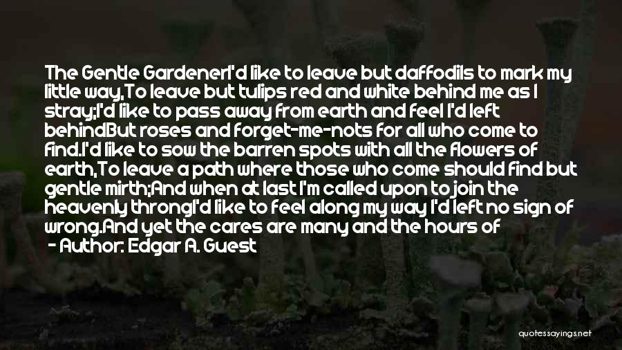 Edgar A. Guest Quotes: The Gentle Gardeneri'd Like To Leave But Daffodils To Mark My Little Way,to Leave But Tulips Red And White Behind