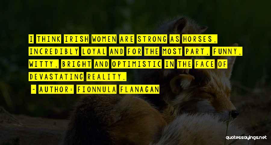Fionnula Flanagan Quotes: I Think Irish Women Are Strong As Horses, Incredibly Loyal And For The Most Part, Funny, Witty, Bright And Optimistic