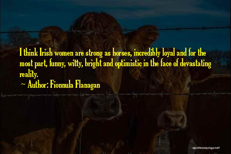 Fionnula Flanagan Quotes: I Think Irish Women Are Strong As Horses, Incredibly Loyal And For The Most Part, Funny, Witty, Bright And Optimistic