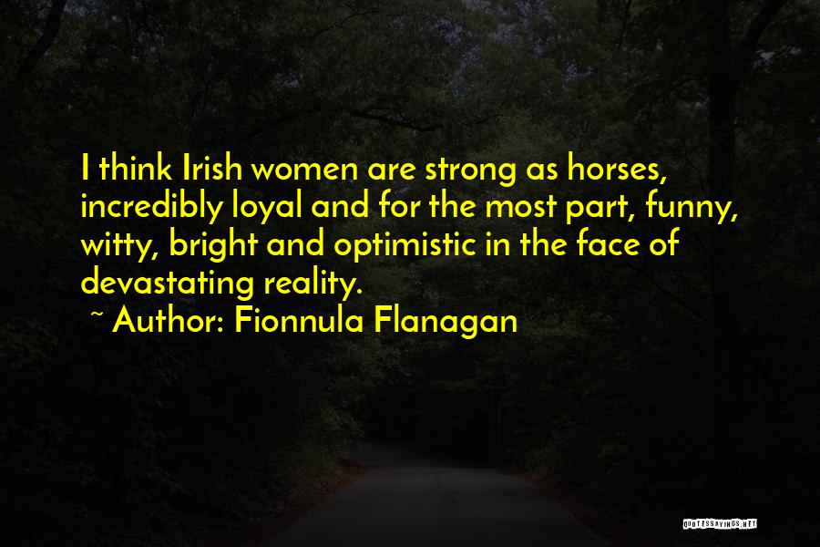 Fionnula Flanagan Quotes: I Think Irish Women Are Strong As Horses, Incredibly Loyal And For The Most Part, Funny, Witty, Bright And Optimistic