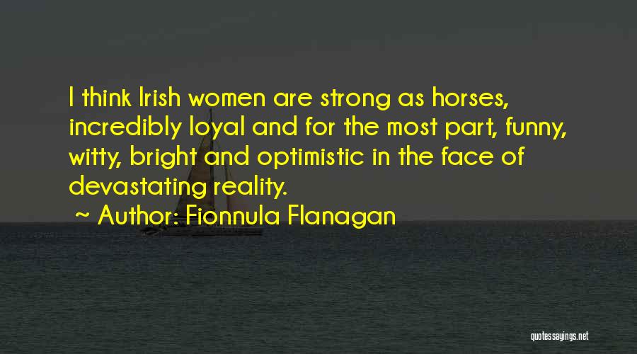 Fionnula Flanagan Quotes: I Think Irish Women Are Strong As Horses, Incredibly Loyal And For The Most Part, Funny, Witty, Bright And Optimistic