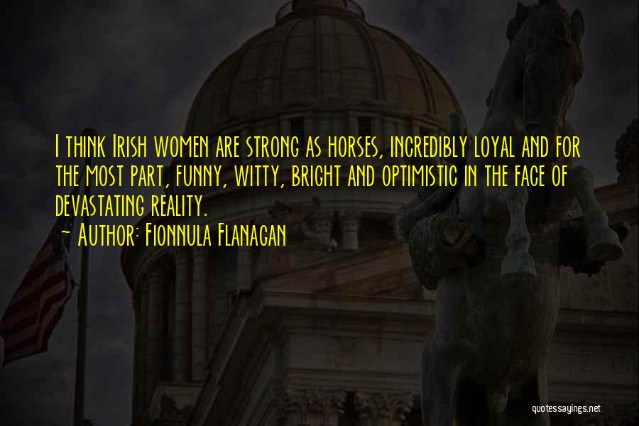 Fionnula Flanagan Quotes: I Think Irish Women Are Strong As Horses, Incredibly Loyal And For The Most Part, Funny, Witty, Bright And Optimistic