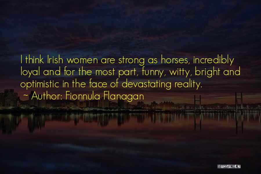 Fionnula Flanagan Quotes: I Think Irish Women Are Strong As Horses, Incredibly Loyal And For The Most Part, Funny, Witty, Bright And Optimistic