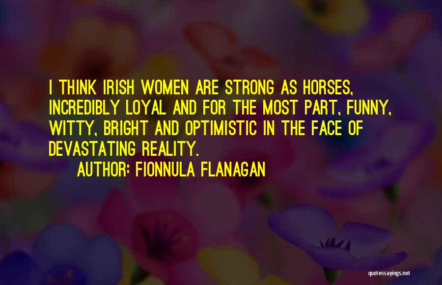 Fionnula Flanagan Quotes: I Think Irish Women Are Strong As Horses, Incredibly Loyal And For The Most Part, Funny, Witty, Bright And Optimistic