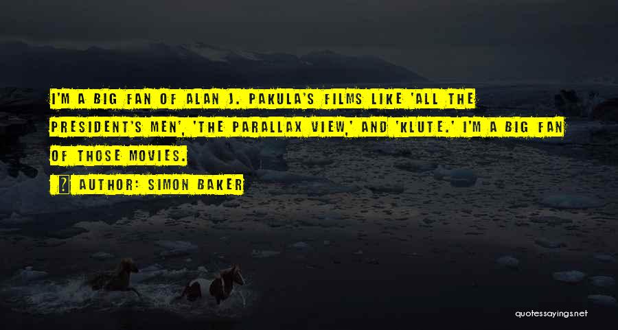 Simon Baker Quotes: I'm A Big Fan Of Alan J. Pakula's Films Like 'all The President's Men', 'the Parallax View,' And 'klute.' I'm