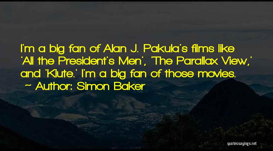 Simon Baker Quotes: I'm A Big Fan Of Alan J. Pakula's Films Like 'all The President's Men', 'the Parallax View,' And 'klute.' I'm