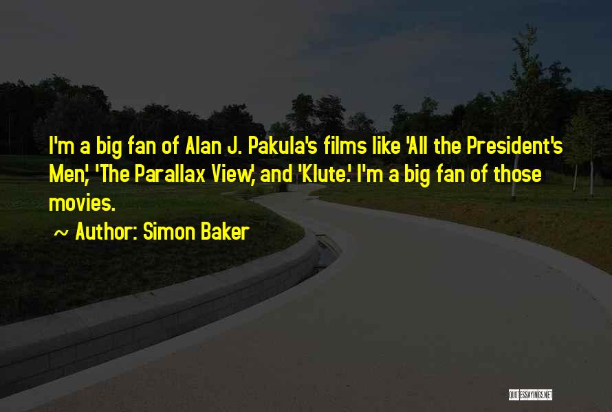 Simon Baker Quotes: I'm A Big Fan Of Alan J. Pakula's Films Like 'all The President's Men', 'the Parallax View,' And 'klute.' I'm